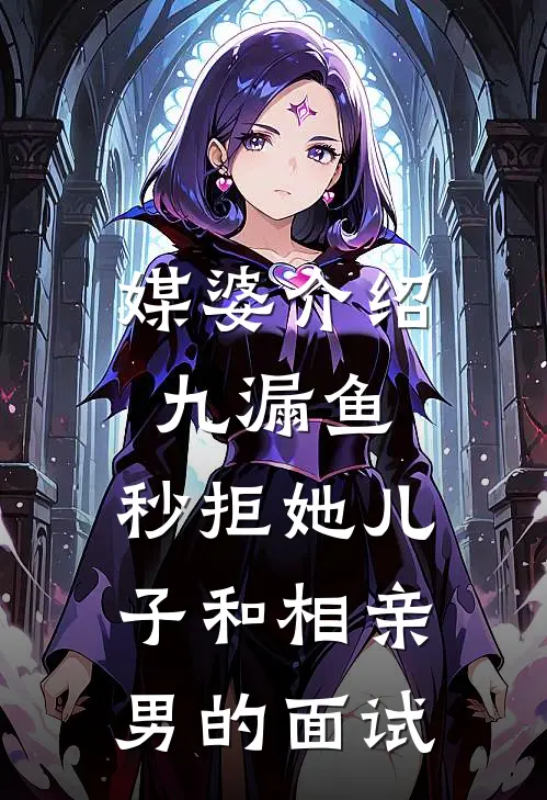 媒婆介绍九漏鱼，秒拒她儿子和相亲男的面试