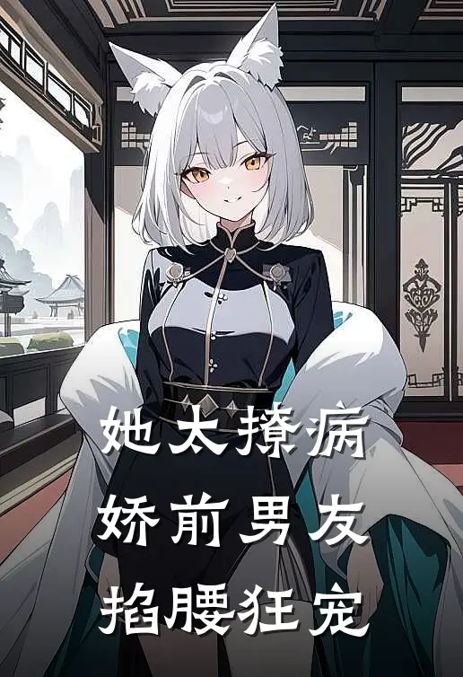 她太撩病娇前男友掐腰狂宠