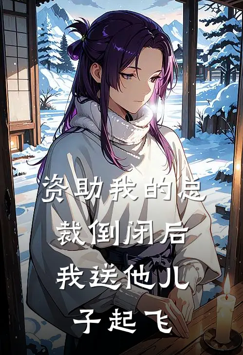 资助我的总裁倒闭后，我送他儿子起飞