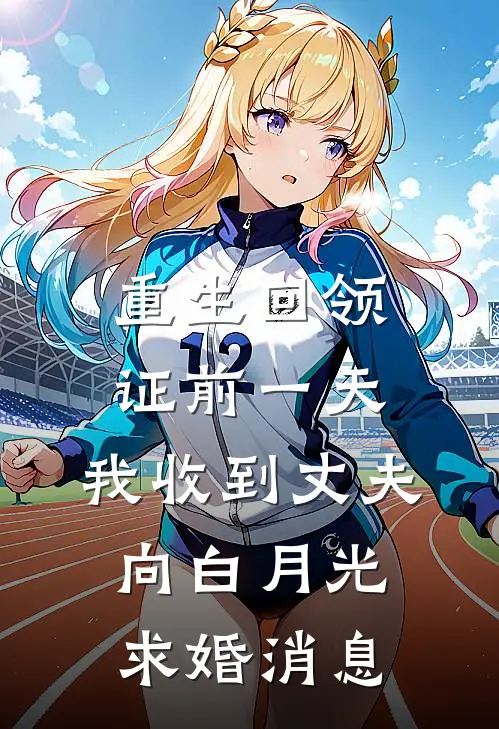 重生回领证前一天，我收到丈夫向白月光求婚消息