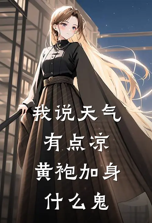 我说天气有点凉，黄袍加身什么鬼(诸葛倩赵信)最新推荐小说_在哪看免费小说我说天气有点凉，黄袍加身什么鬼诸葛倩赵信