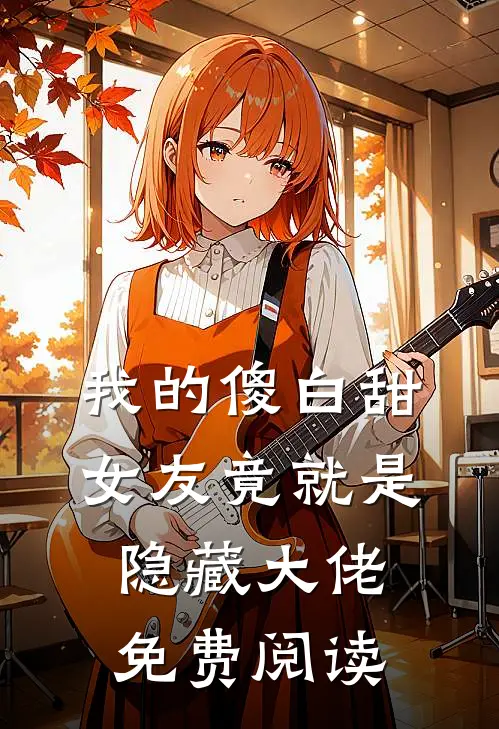 我的傻白甜女友竟就是隐藏大佬免费阅读