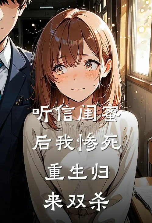 听信闺蜜后我惨死，重生归来双杀(苏晴陈默)全本免费在线阅读_听信闺蜜后我惨死，重生归来双杀最新章节在线阅读