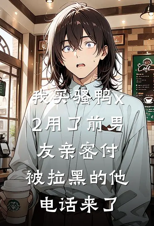 我买“骚鸭x2”用了前男友亲密付，被拉黑的他电话来了