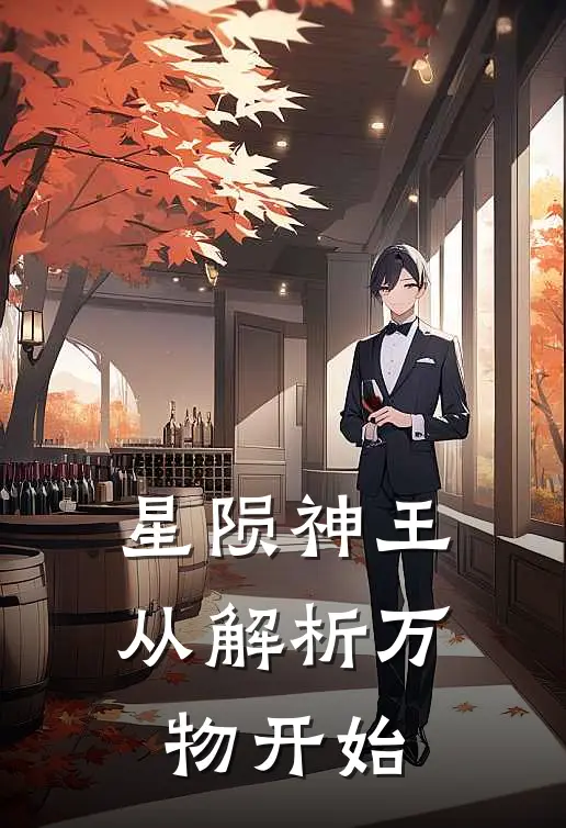 星陨神王：从解析万物开始林枫林枫已完结小说推荐_完整版小说星陨神王：从解析万物开始(林枫林枫)