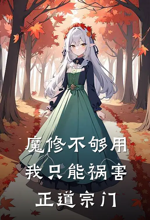 《魔修不够用，我只能祸害正道宗门》顾蚀吴冥已完结小说_魔修不够用，我只能祸害正道宗门(顾蚀吴冥)火爆小说