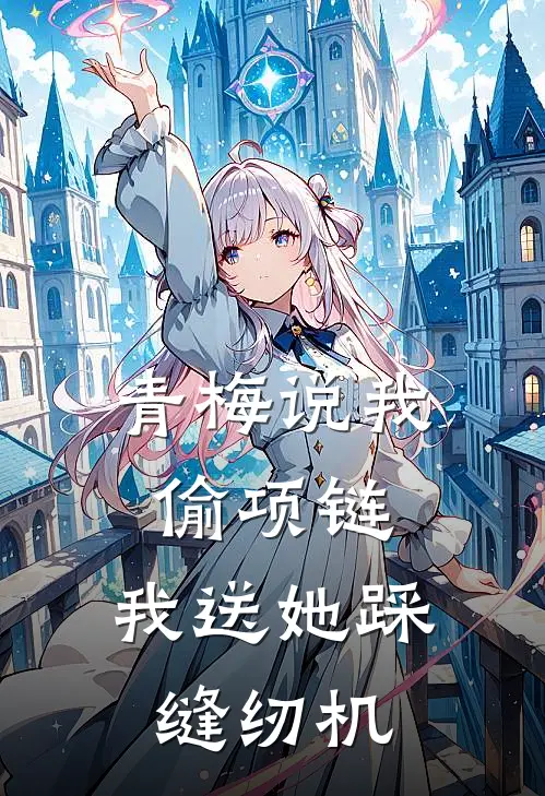 青梅说我偷项链，我送她踩缝纫机