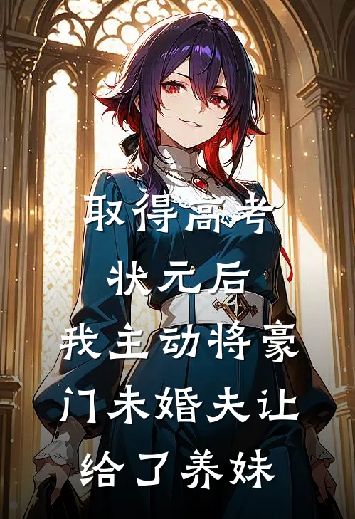 取得高考状元后，我主动将豪门未婚夫让给了养妹