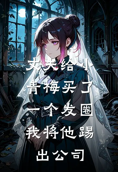 丈夫给小青梅买了一个发圈，我将他踢出公司